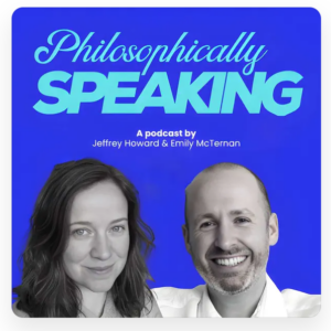 Philosophically Speaking - A podcast by Jeffrey Howard & Emily McTernan